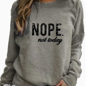 Grey Nope Not Today Sweatshirt